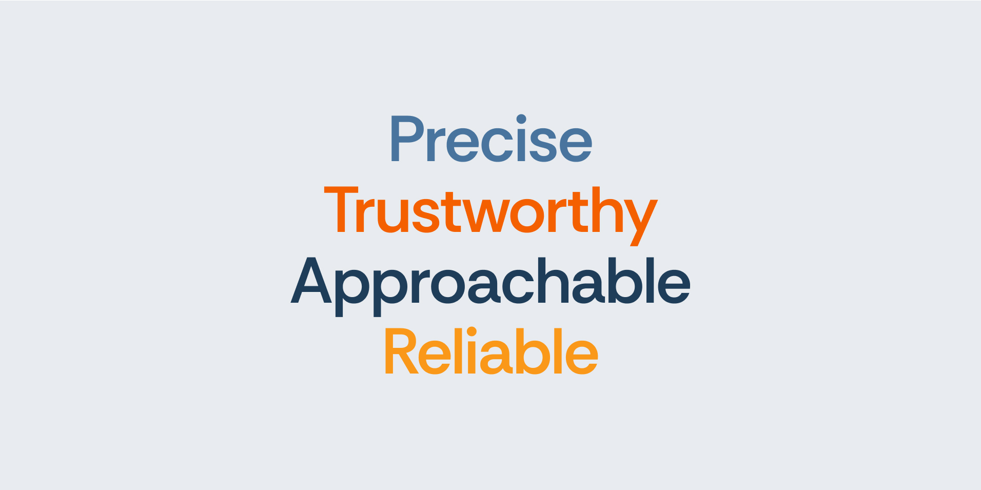 "precise, trustworthy, approachable, reliable"